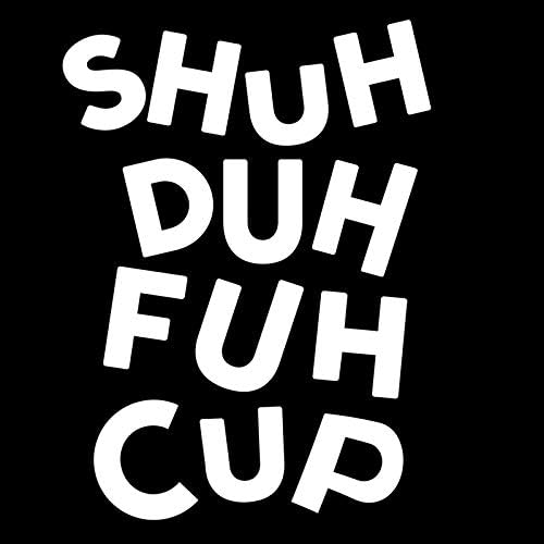 Shuh Duh Fuh Cup Decalque de vinil adesivo | Carros Caminhões Vans Walls Laptops Cups | Branco | 5,5 polegadas | KCD3037