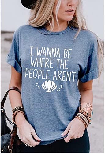 Eu quero estar onde as pessoas não são camisetas para mulheres férias de férias casuais manga curta