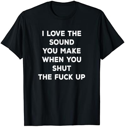 Eu amo o som que você faz quando fecha a camiseta Fuck Up