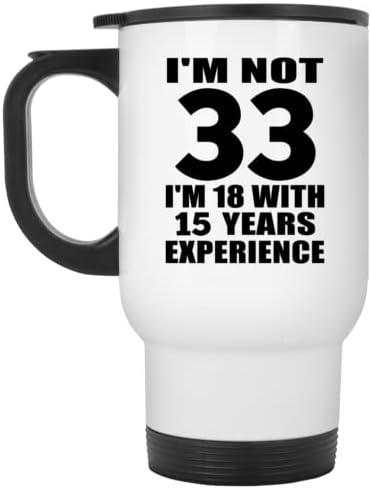 Designsify 33º aniversário, não tenho 33 anos, tenho 18 anos com 15 anos de experiência, caneca de viagem branca 14 onças de aço inoxidável