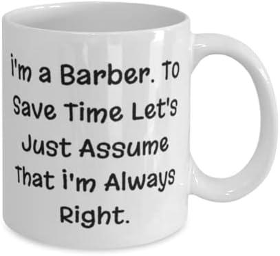 Presentes de barbeiro para homens, mulheres, sou um barbeiro. Para economizar tempo, vamos apenas assumir que eu, barbeiro legal 11 onças de caneca, copo do líder da equipe, BARBER GUESS IDEIAS PARA HIM, BARBER IDEIAS DE PRESENTES PAR